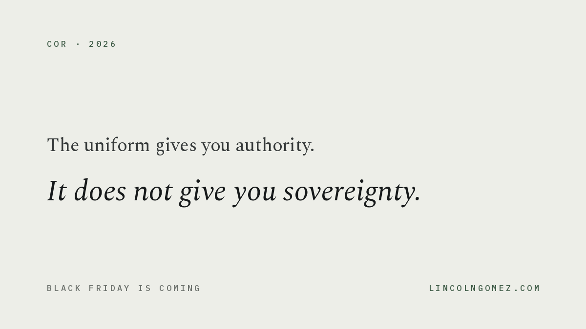 Pull quote: The uniform gives you authority. It does not give you sovereignty.