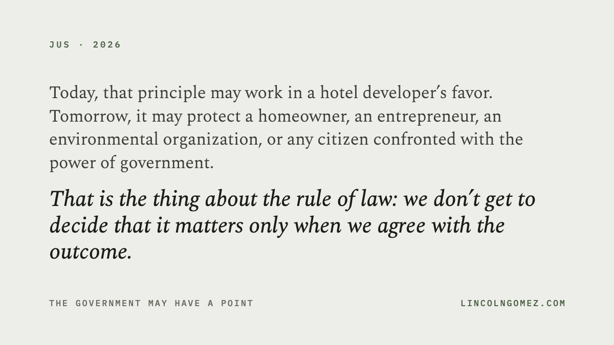 Pull quote: Today, that principle may work in a hotel developer’s favor. Tomorrow, it may protect a homeowner, an entrepreneur, an environmental organization, or any citizen confronted with the power of government. That is the thing about the rule of law: we don’t get to decide that it matters only when we agree with the outcome.