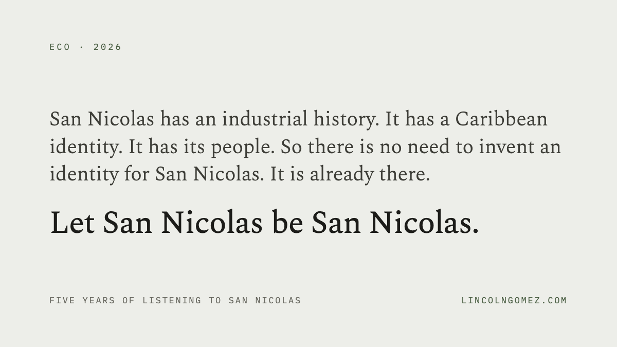 Pull quote: San Nicolas has an industrial history. It has a Caribbean identity. It has its people. So there is no need to invent an identity for San Nicolas. It is already there. Let San Nicolas be San Nicolas.